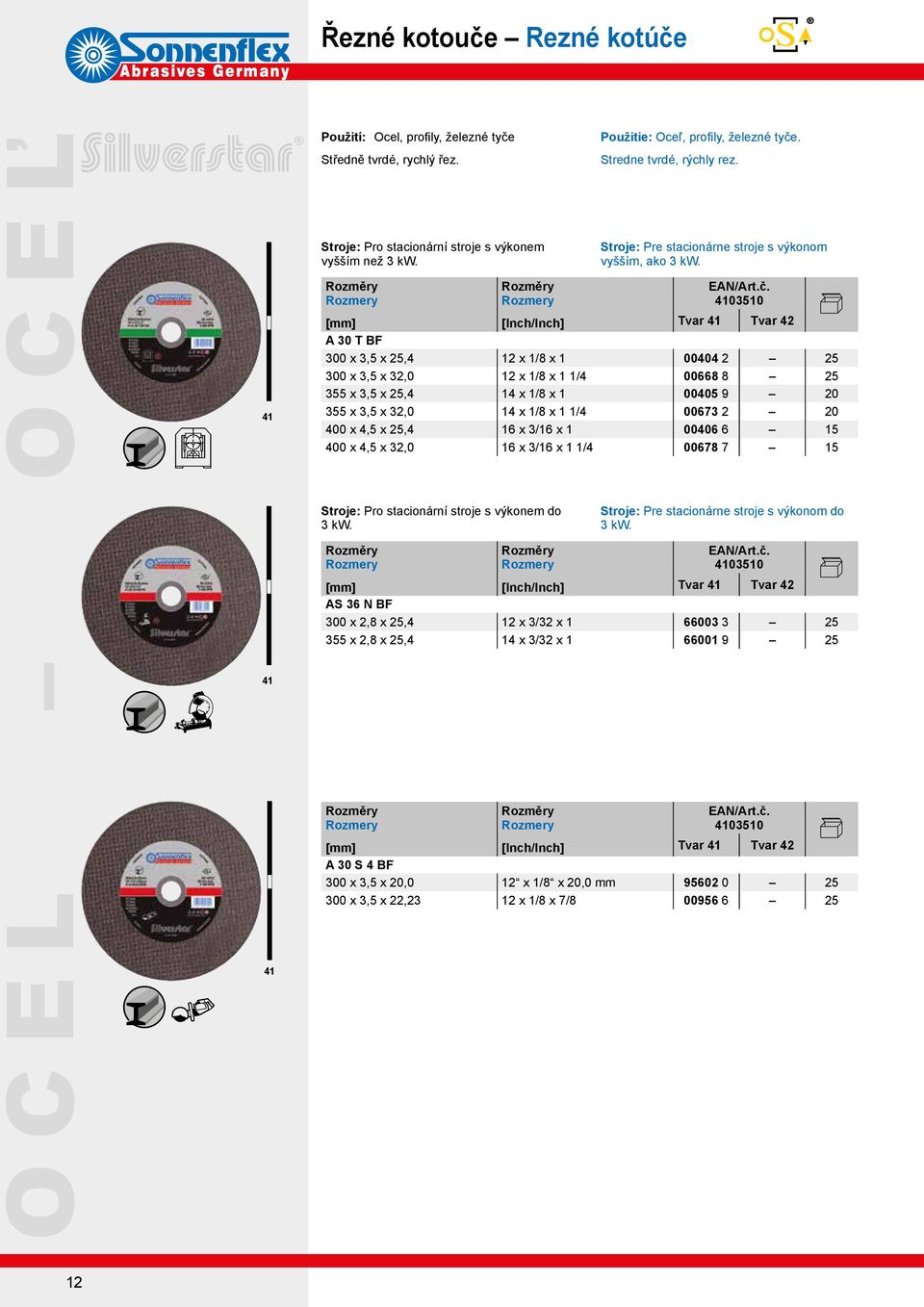 Tvar 41 Tvar 42 A 30 T BF 300 x 3,5 x 25,4 12 x 1/8 x 1 00404 2 25 300 x 3,5 x 32,0 12 x 1/8 x 1 1/4 00668 8 25 355 x 3,5 x 25,4 14 x 1/8 x 1 00405 9 20 355 x 3,5 x 32,0 14 x 1/8 x 1 1/4 00673 2 20