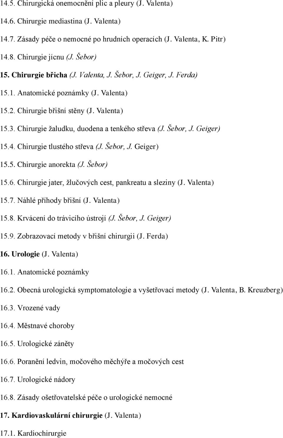 Chirurgie žaludku, duodena a tenkého střeva (J. Šebor, J. Geiger) 15.4. Chirurgie tlustého střeva (J. Šebor, J. Geiger) 15.5. Chirurgie anorekta (J. Šebor) 15.6.