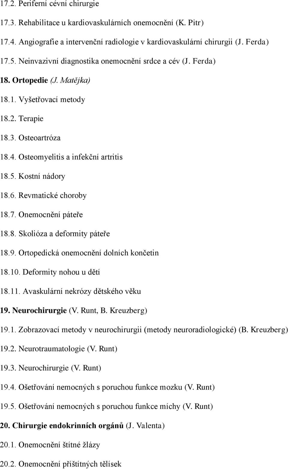 Kostní nádory 18.6. Revmatické choroby 18.7. Onemocnění páteře 18.8. Skolióza a deformity páteře 18.9. Ortopedická onemocnění dolních končetin 18.10. Deformity nohou u dětí 18.11.