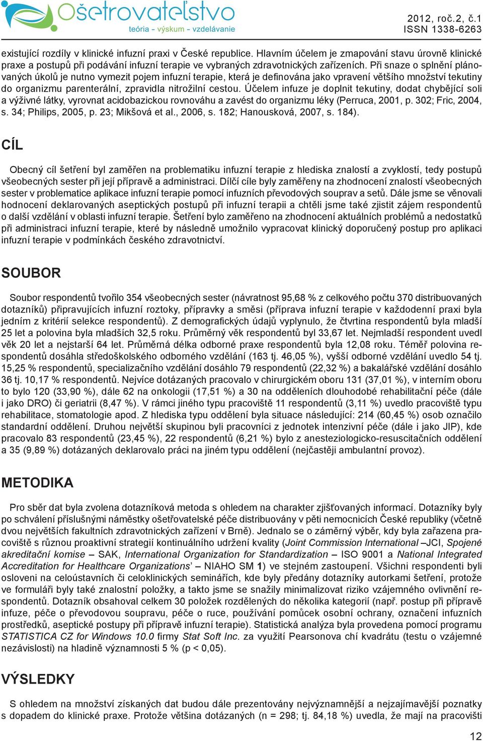 Účelem infuze je doplnit tekutiny, dodat chybějící soli a výživné látky, vyrovnat acidobazickou rovnováhu a zavést do organizmu léky (Perruca, 2001, p. 302; Fric, 2004, s. 34; Philips, 2005, p.