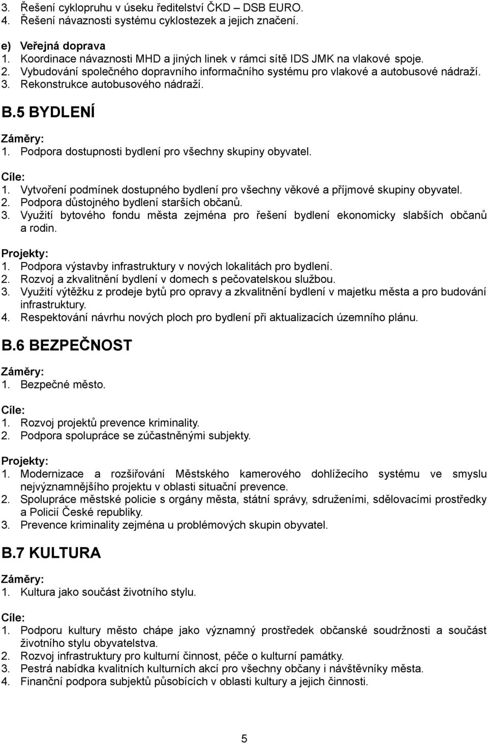 Rekonstrukce autobusového nádraží. B.5 BYDLENÍ 1. Podpora dostupnosti bydlení pro všechny skupiny obyvatel. 1. Vytvoření podmínek dostupného bydlení pro všechny věkové a příjmové skupiny obyvatel. 2.