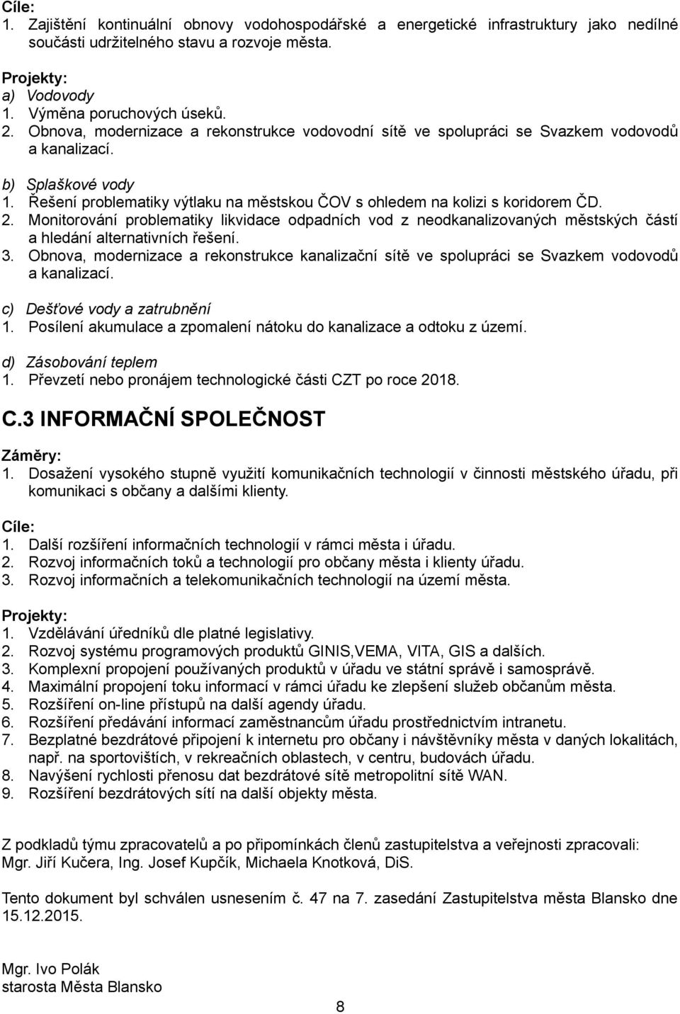 2. Monitorování problematiky likvidace odpadních vod z neodkanalizovaných městských částí a hledání alternativních řešení. 3.