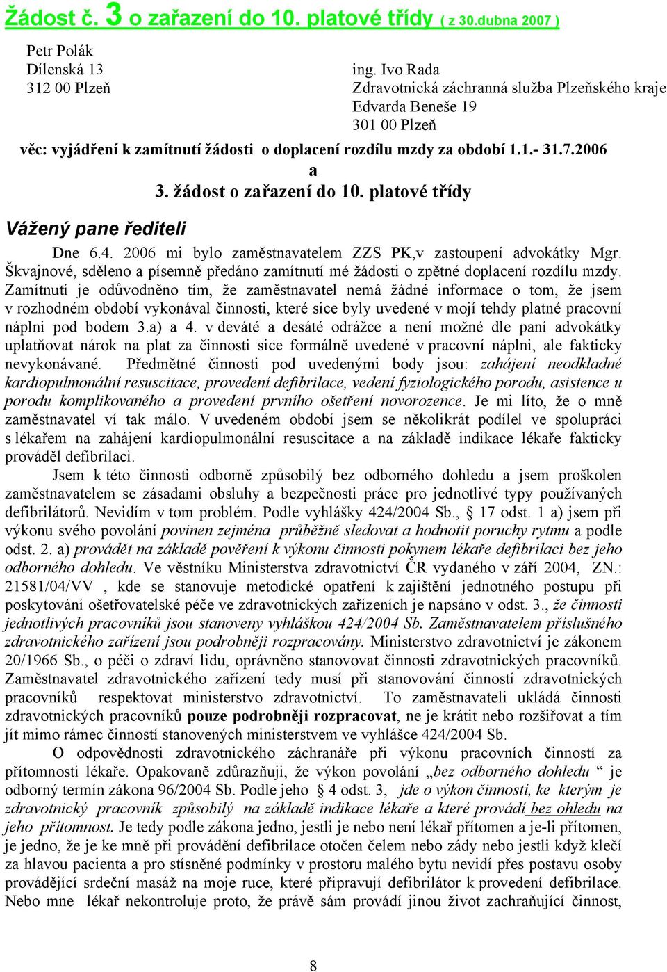 žádost o zařazení do 10. platové třídy Vážený pane řediteli Dne 6.4. 2006 mi bylo zaměstnavatelem ZZS PK,v zastoupení advokátky Mgr.