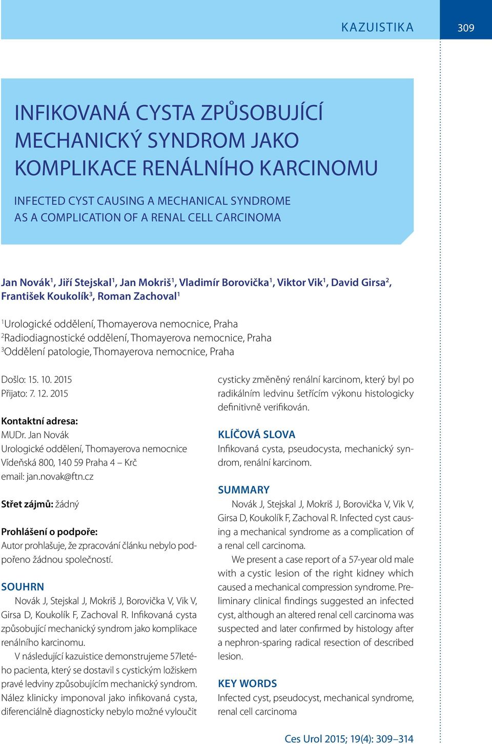 Thomayerova nemocnice, Praha 3 Oddělení patologie, Thomayerova nemocnice, Praha Došlo: 15. 10. 2015 Přijato: 7. 12. 2015 Kontaktní adresa: MUDr.