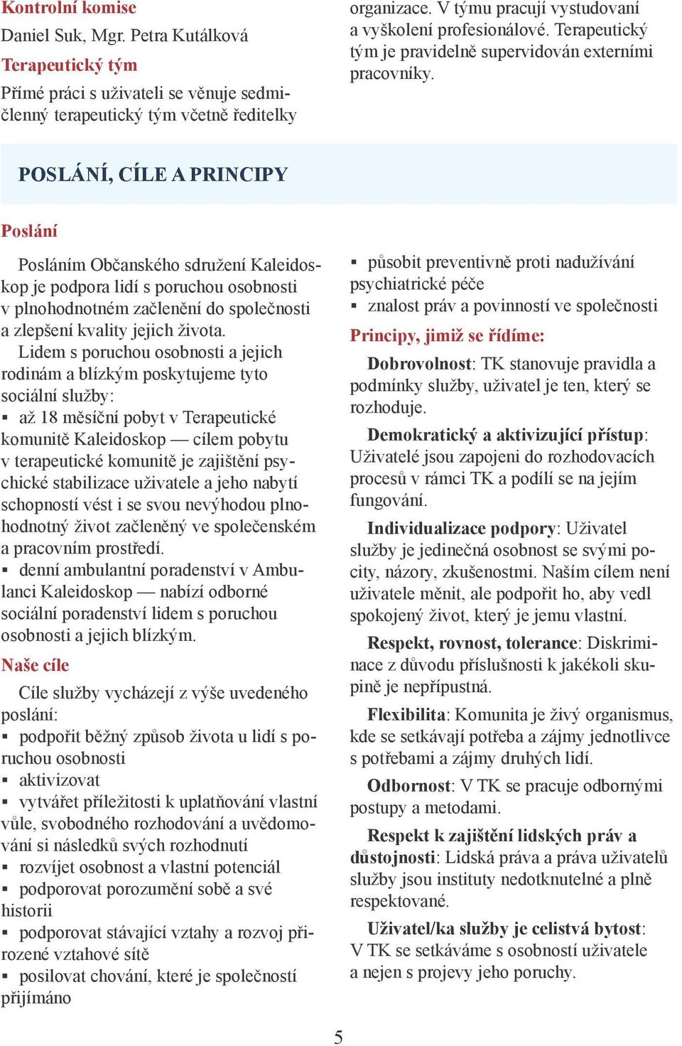 POSLÁNÍ, CÍLE A PRINCIPY Poslání Posláním Občanského sdružení Kaleidoskop je podpora lidí s poruchou osobnosti v plnohodnotném začlenění do společnosti a zlepšení kvality jejich života.