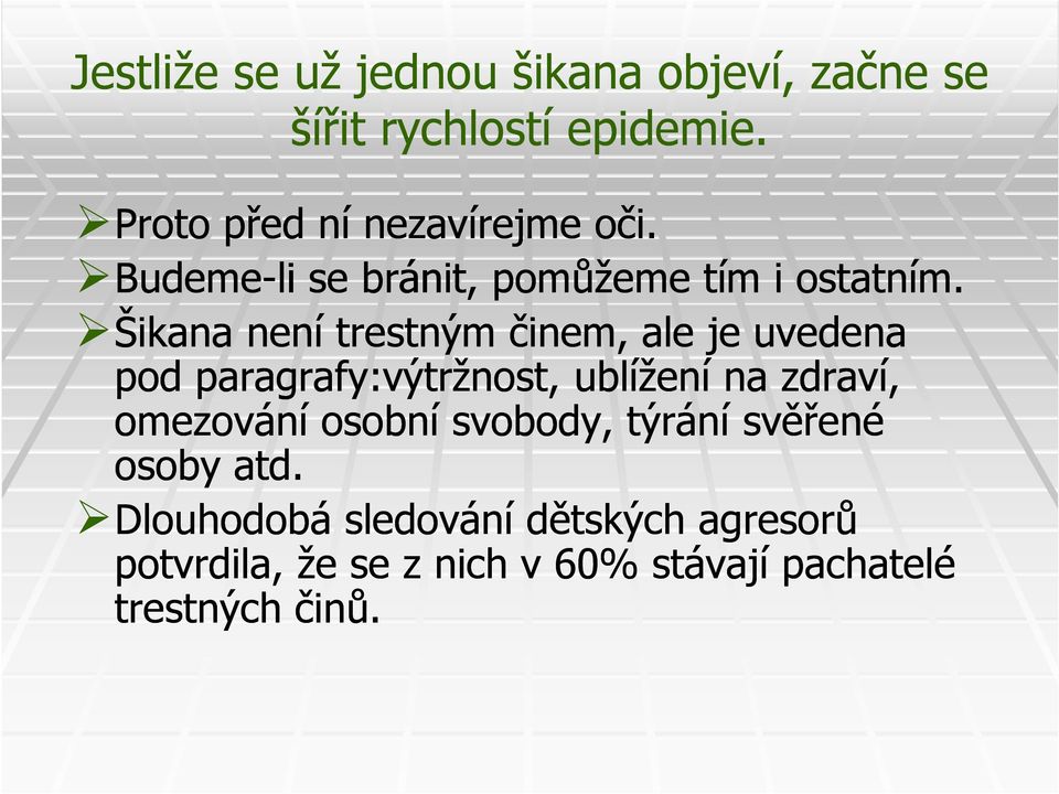 Šikana není trestným činem, ale je uvedena pod paragrafy:výtržnost, ublížení na zdraví, omezování