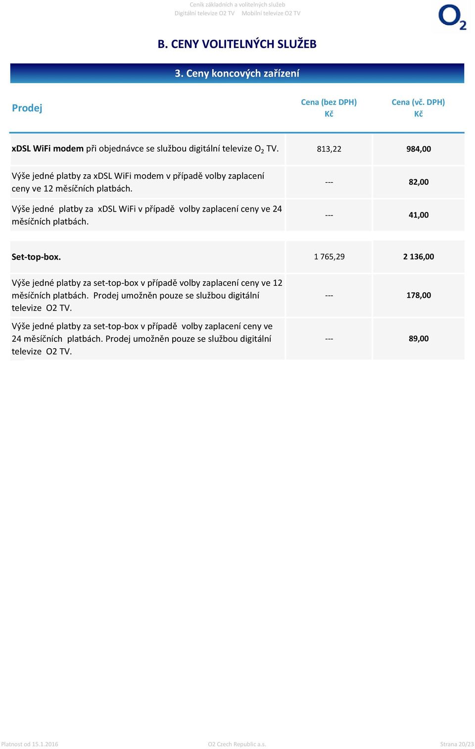 Výše jedné platby za xdsl WiFi v případě volby zaplacení ceny ve 24 měsíčních platbách. --- 82,00 --- 41,00 Set-top-box.