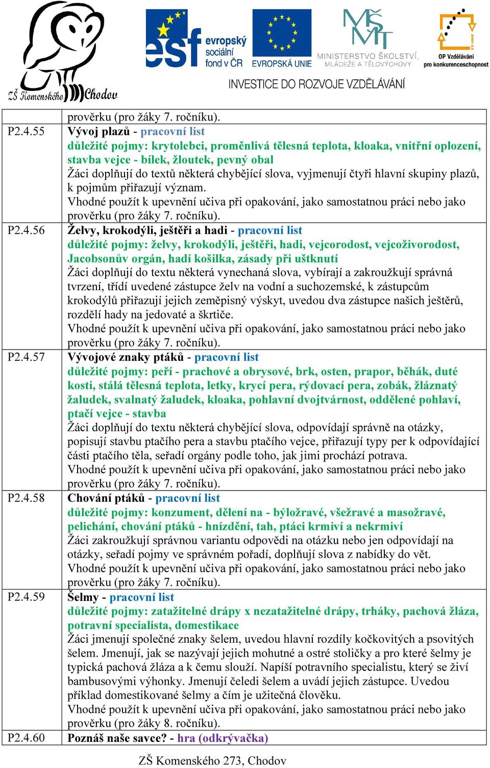 Želvy, krokodýli, ještěři a hadi - pracovní list důležité pojmy: želvy, krokodýli, ještěři, hadi, vejcorodost, vejcoživorodost, Jacobsonův orgán, hadí košilka, zásady při uštknutí Žáci doplňují do