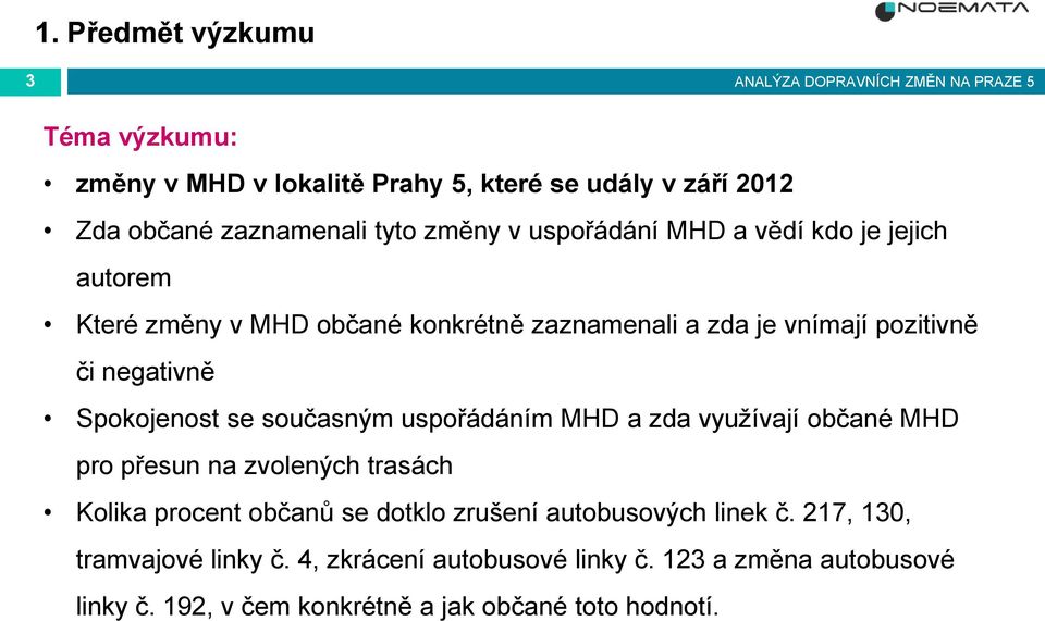 současným uspořádáním MHD a zda využívají občané MHD pro přesun na zvolených trasách Kolika procent občanů se dotklo zrušení autobusových