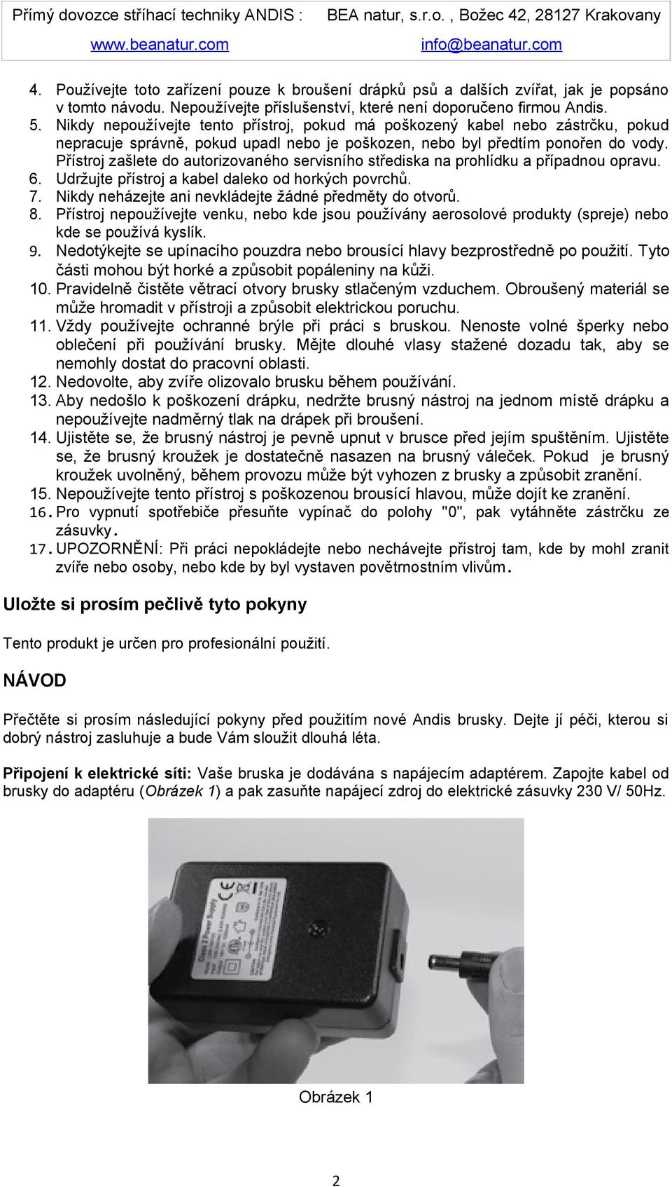 Přístroj zašlete do autorizovaného servisního střediska na prohlídku a případnou opravu. 6. Udržujte přístroj a kabel daleko od horkých povrchů. 7.