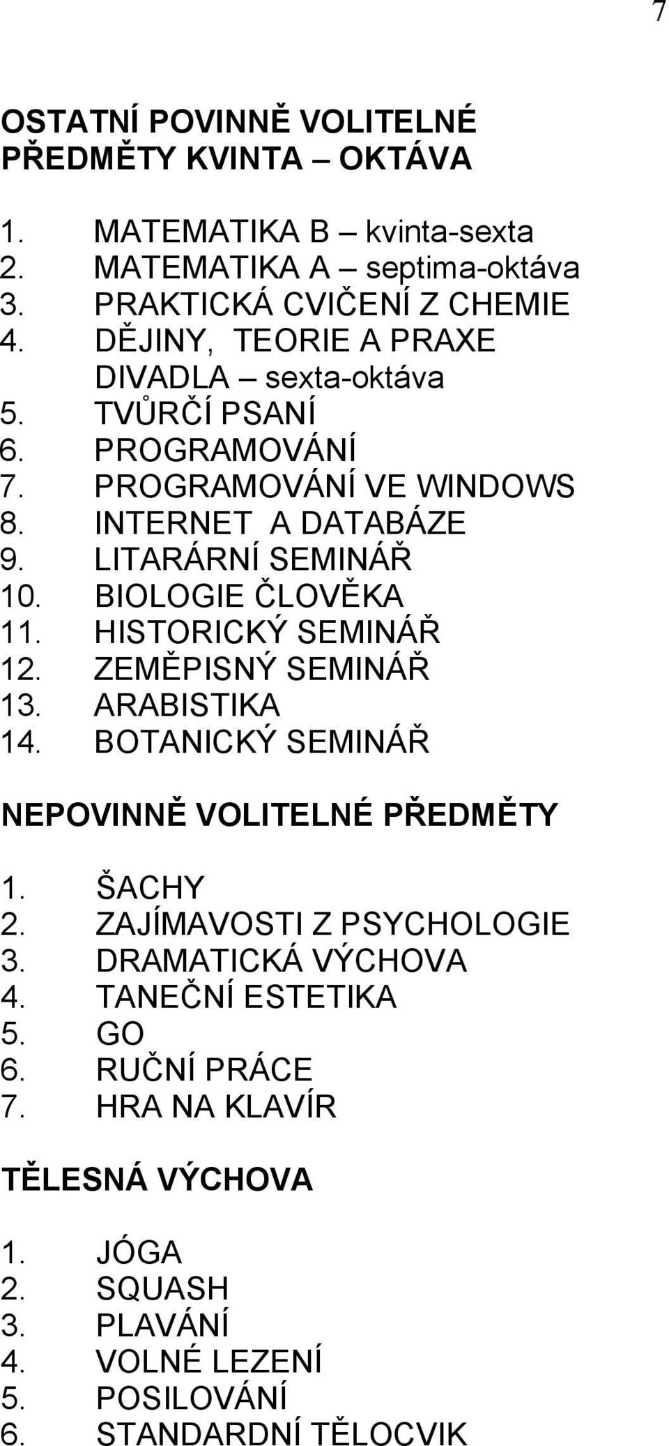 BIOLOGIE ČLOVĚKA 11. HISTORICKÝ SEMINÁŘ 12. ZEMĚPISNÝ SEMINÁŘ 13. ARABISTIKA 14. BOTANICKÝ SEMINÁŘ NEPOVINNĚ VOLITELNÉ PŘEDMĚTY 1. ŠACHY 2.