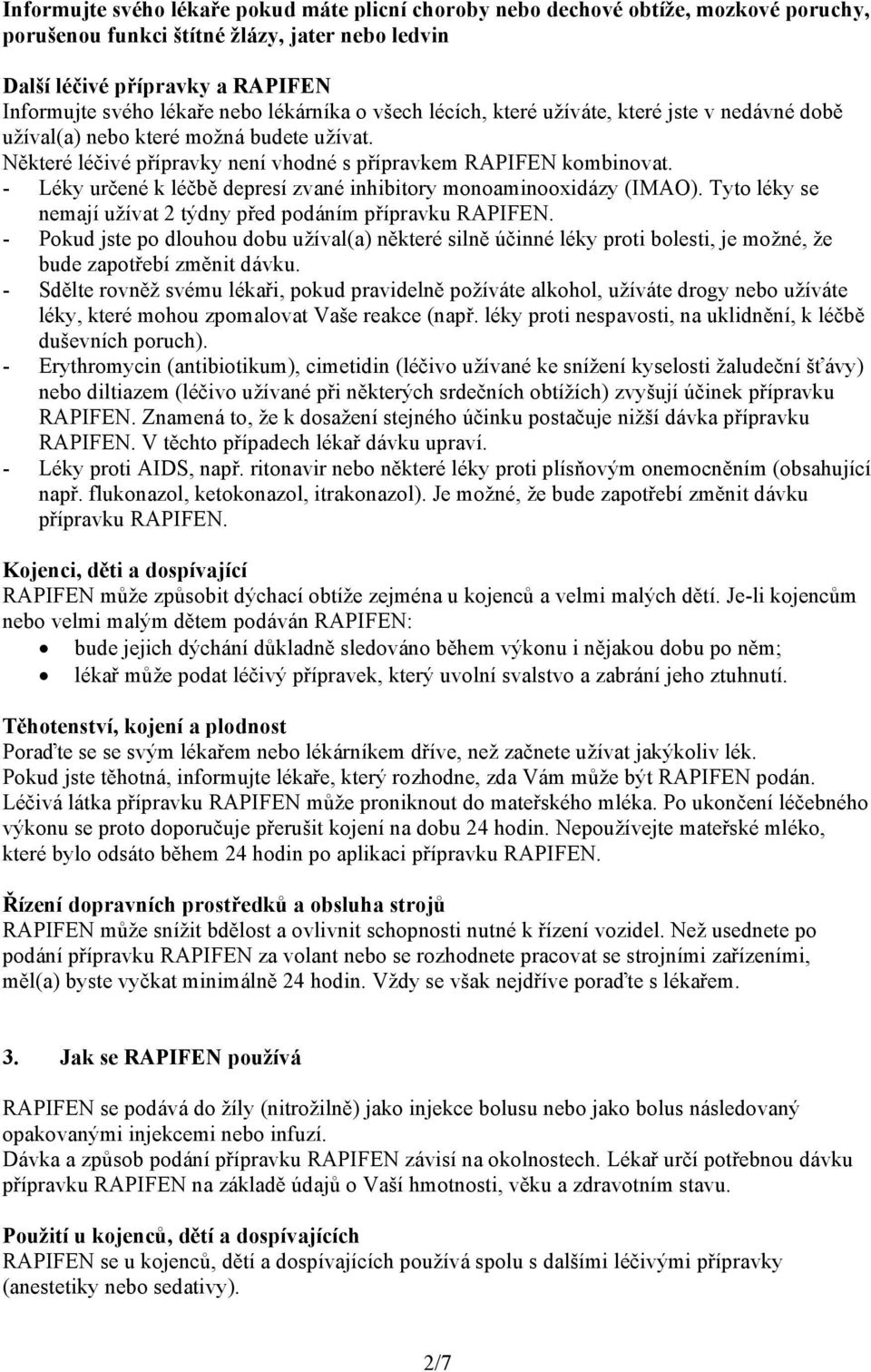 - Léky určené k léčbě depresí zvané inhibitory monoaminooxidázy (IMAO). Tyto léky se nemají užívat 2 týdny před podáním přípravku RAPIFEN.