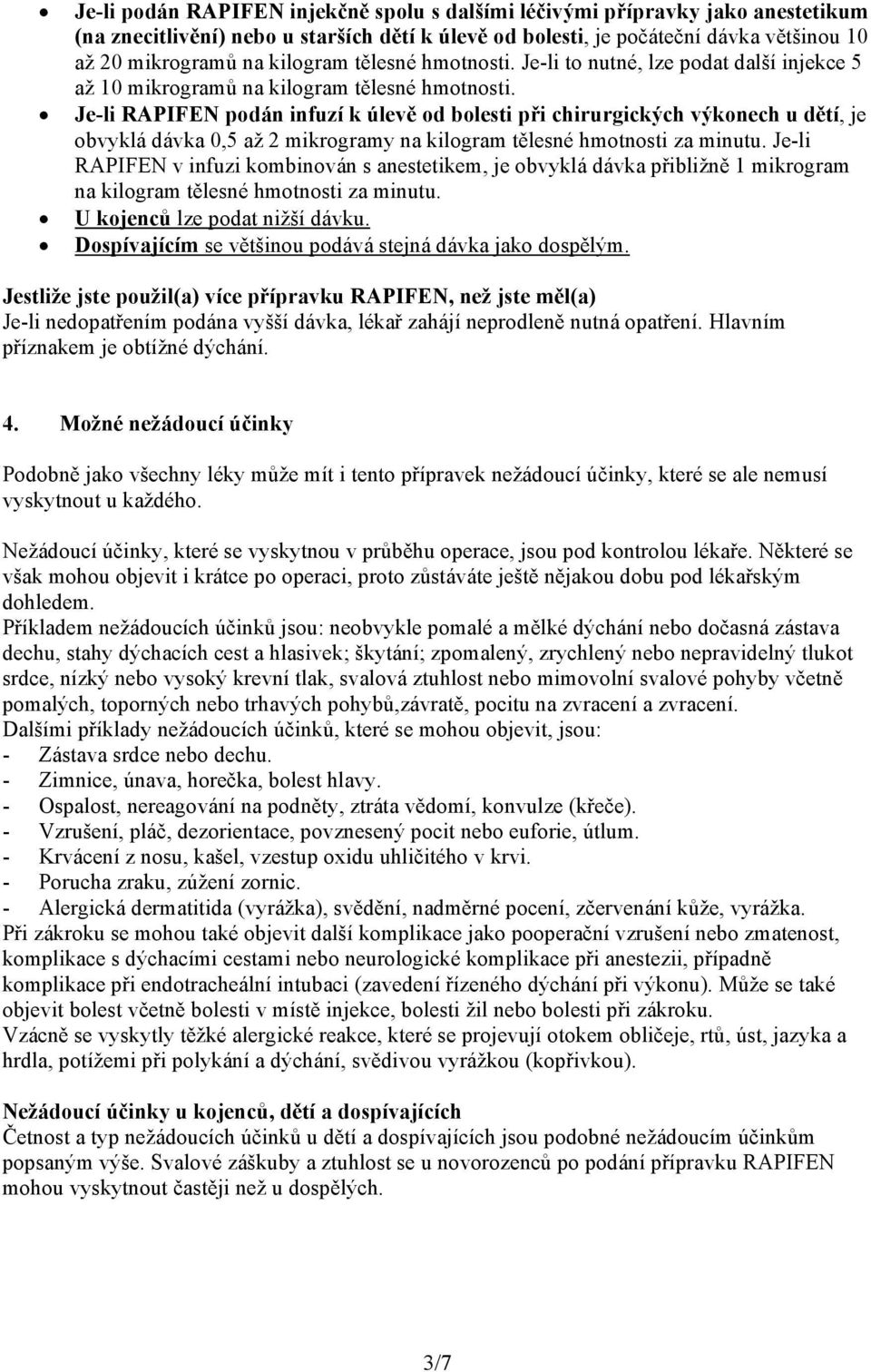 Je-li RAPIFEN podán infuzí k úlevě od bolesti při chirurgických výkonech u dětí, je obvyklá dávka 0,5 až 2 mikrogramy na kilogram tělesné hmotnosti za minutu.