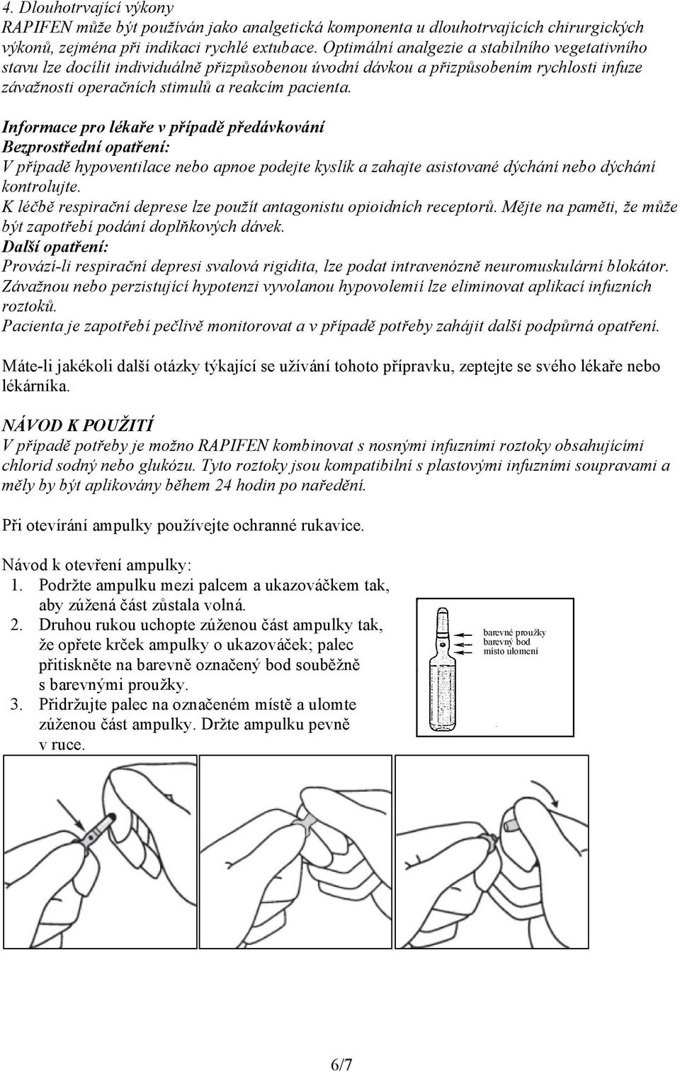 Informace pro lékaře v případě předávkování Bezprostřední opatření: V případě hypoventilace nebo apnoe podejte kyslík a zahajte asistované dýchání nebo dýchání kontrolujte.