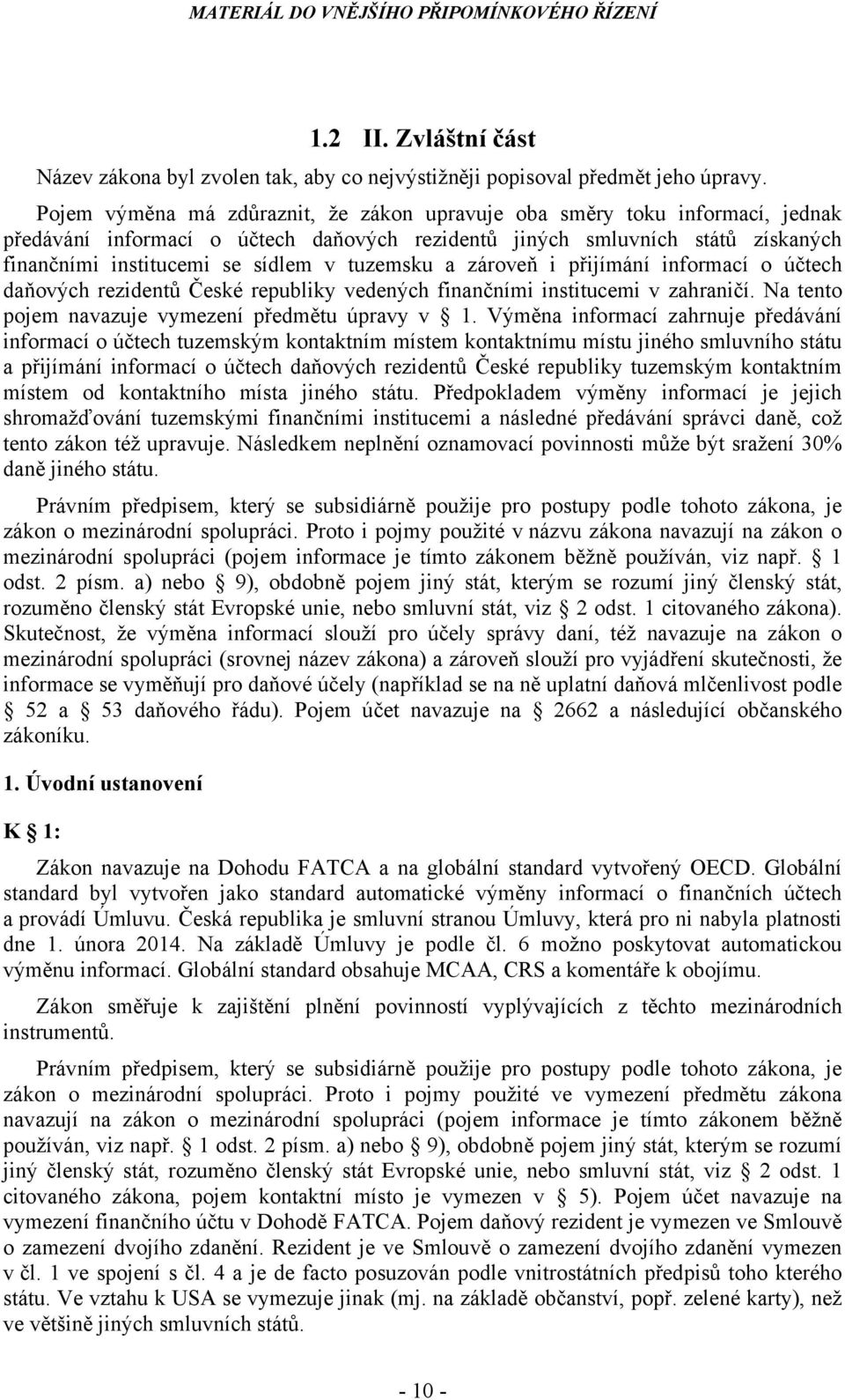 tuzemsku a zároveň i přijímání informací o účtech daňových rezidentů České republiky vedených finančními institucemi v zahraničí. Na tento pojem navazuje vymezení předmětu úpravy v 1.