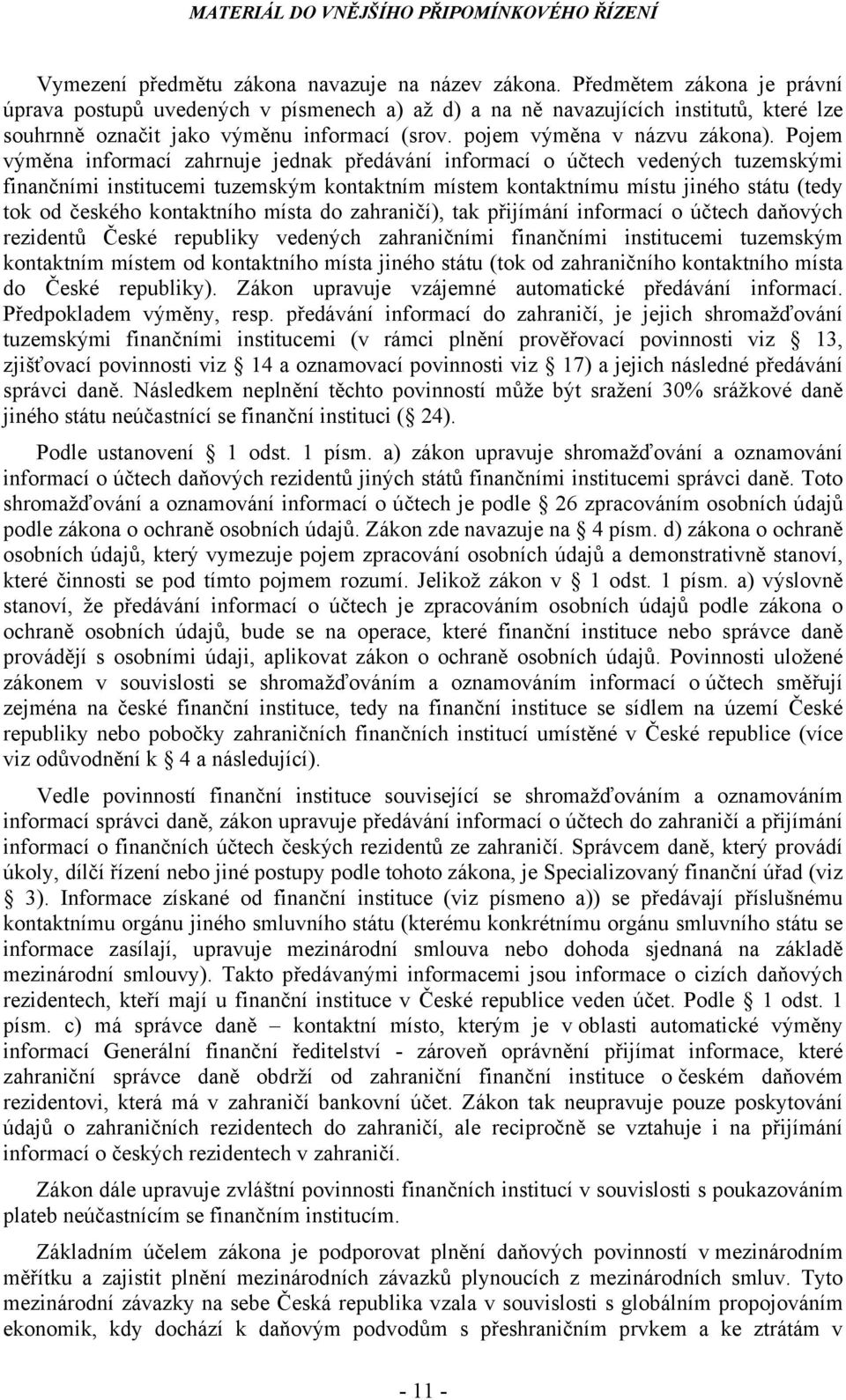 Pojem výměna informací zahrnuje jednak předávání informací o účtech vedených tuzemskými finančními institucemi tuzemským kontaktním místem kontaktnímu místu jiného státu (tedy tok od českého