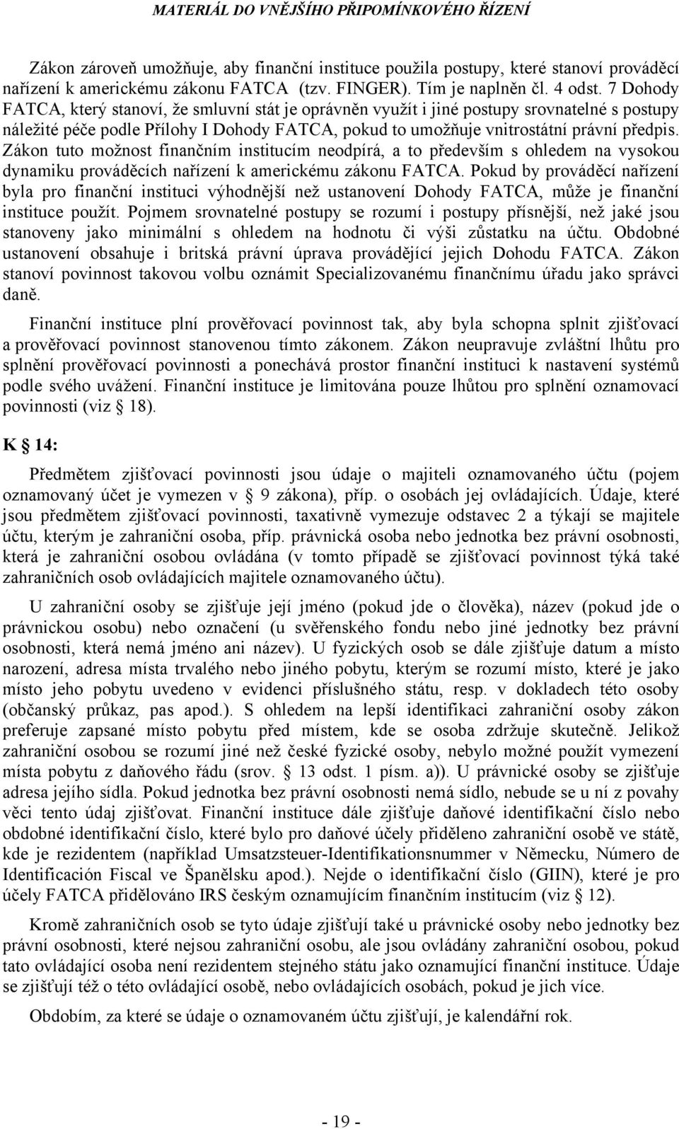 Zákon tuto možnost finančním institucím neodpírá, a to především s ohledem na vysokou dynamiku prováděcích nařízení k americkému zákonu FATCA.