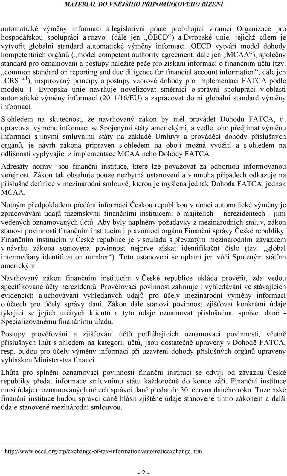 OECD vytváří model dohody kompetentních orgánů ( model competent authority agreement, dále jen MCAA ), společný standard pro oznamování a postupy náležité péče pro získání informací o finančním účtu