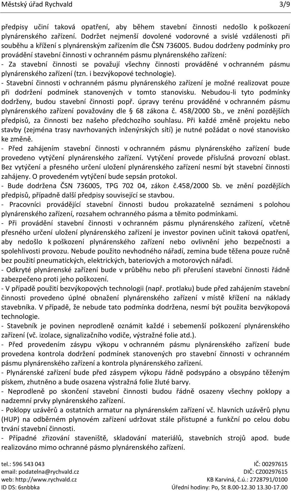 Budou dodrženy podmínky pro provádění stavební činnosti v ochranném pásmu plynárenského zařízení: - Za stavební činnosti se považují všechny činnosti prováděné v ochranném pásmu plynárenského