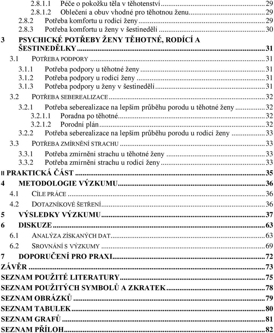 .. 31 3.2 POTŘEBA SEBEREALIZACE... 32 3.2.1 Potřeba seberealizace na lepším průběhu porodu u těhotné ţeny... 32 3.2.1.1 Poradna po těhotné... 32 3.2.1.2 Porodní plán... 32 3.2.2 Potřeba seberealizace na lepším průběhu porodu u rodící ţeny.