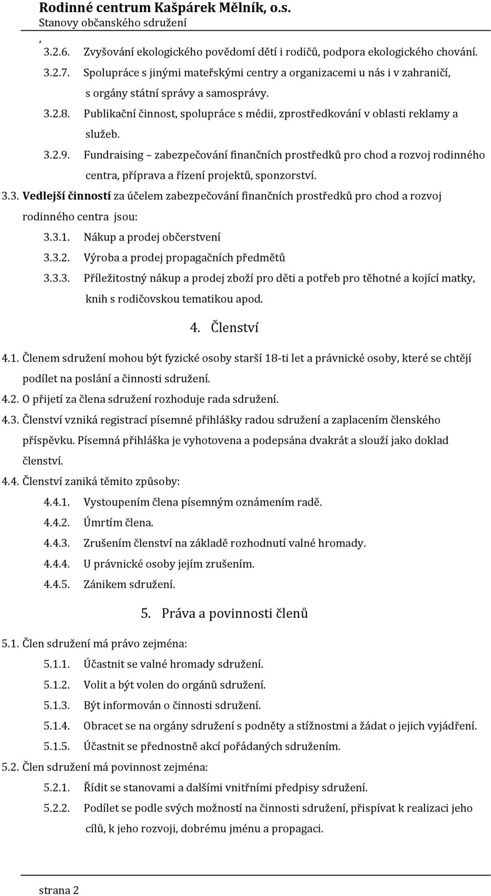 3.2.9. Fundraising zabezpečování finančních prostředků pro chod a rozvoj rodinného centra příprava a řízení projektů sponzorství. 3.3. Vedlejší činností za účelem zabezpečování finančních prostředků pro chod a rozvoj rodinného centra jsou: 3.