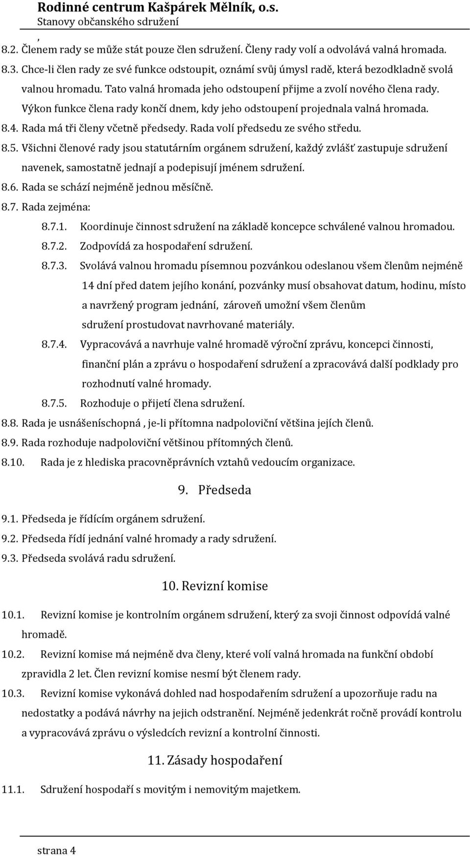 Výkon funkce člena rady končí dnem kdy jeho odstoupení projednala valná hromada. 8.4. Rada má tři členy včetně předsedy. Rada volí předsedu ze svého středu. 8.5.