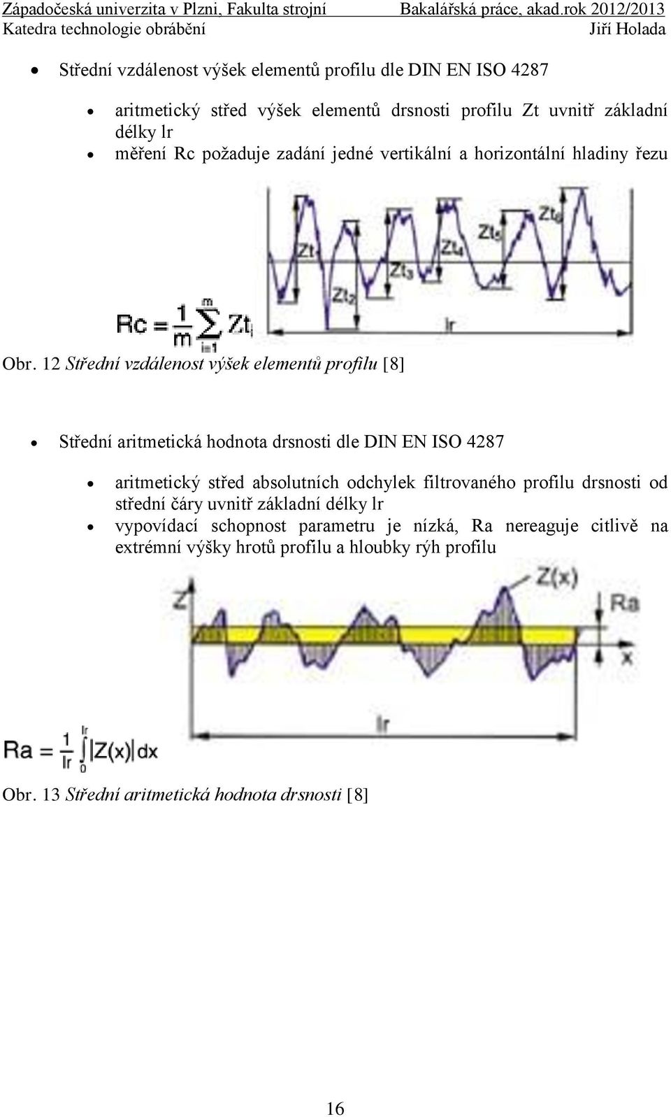 12 Střední vzdálenost výšek elementů profilu [8] Střední aritmetická hodnota drsnosti dle DIN EN ISO 4287 aritmetický střed absolutních odchylek
