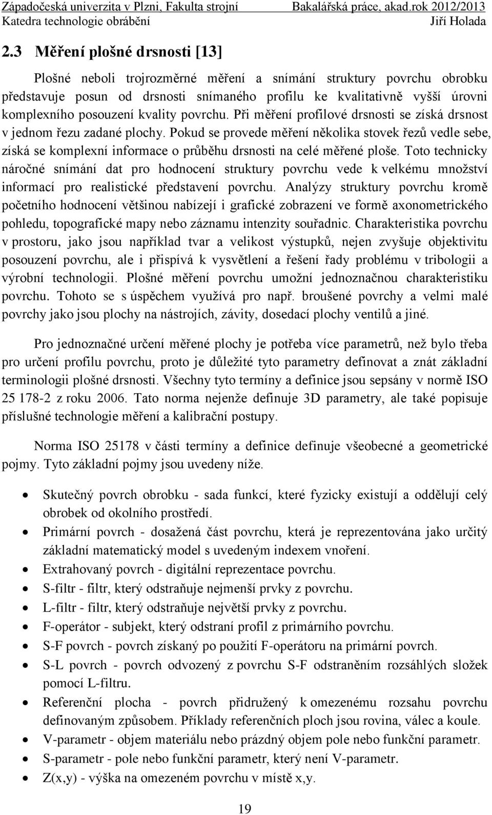 Pokud se provede měření několika stovek řezů vedle sebe, získá se komplexní informace o průběhu drsnosti na celé měřené ploše.