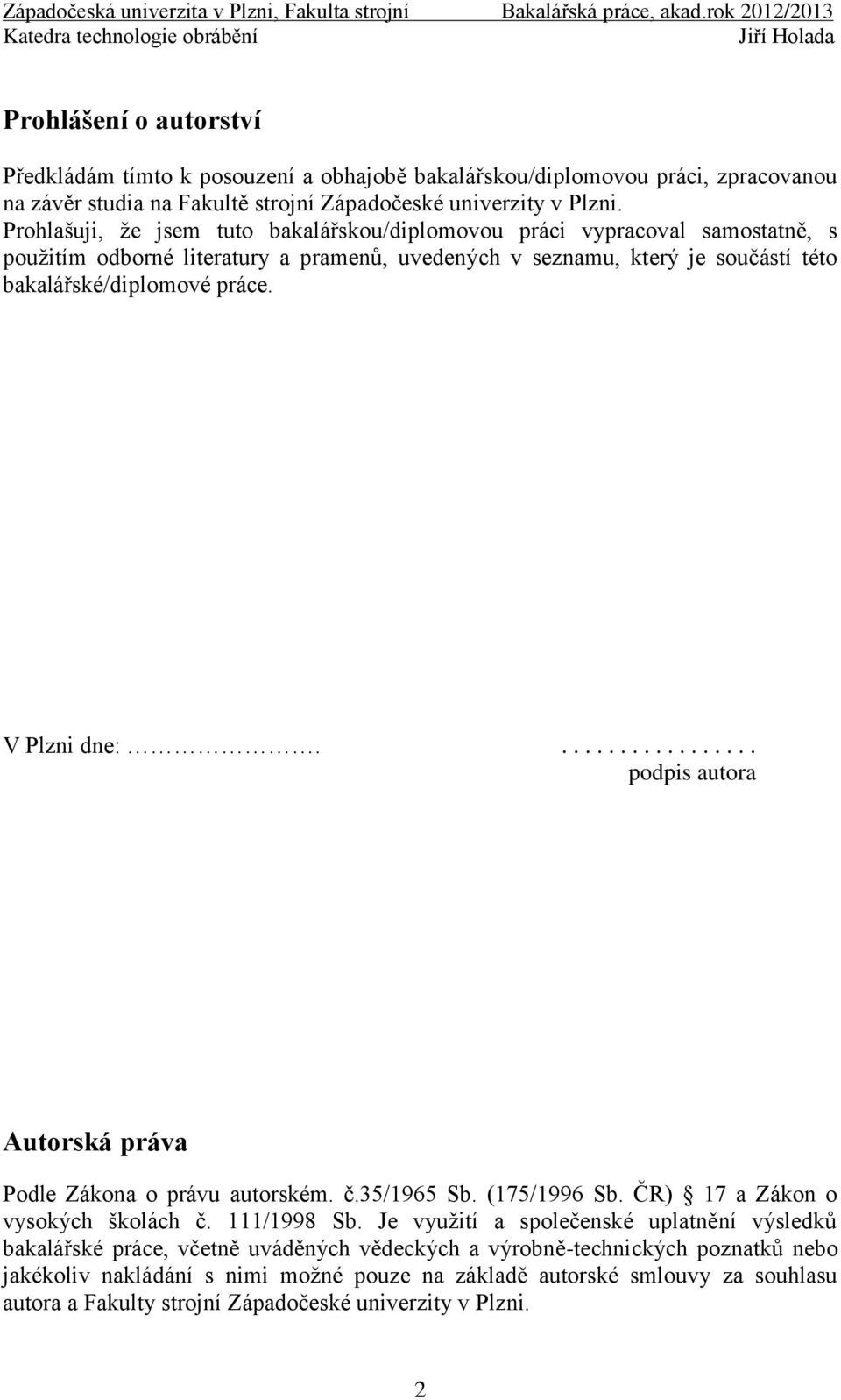 V Plzni dne:.................. podpis autora Autorská práva Podle Zákona o právu autorském. č.35/1965 Sb. (175/1996 Sb. ČR) 17 a Zákon o vysokých školách č. 111/1998 Sb.