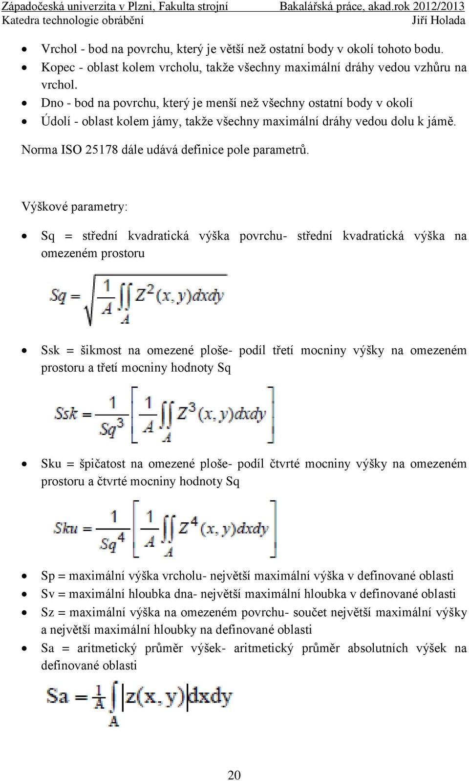 Výškové parametry: Sq = střední kvadratická výška povrchu- střední kvadratická výška na omezeném prostoru Ssk = šikmost na omezené ploše- podíl třetí mocniny výšky na omezeném prostoru a třetí