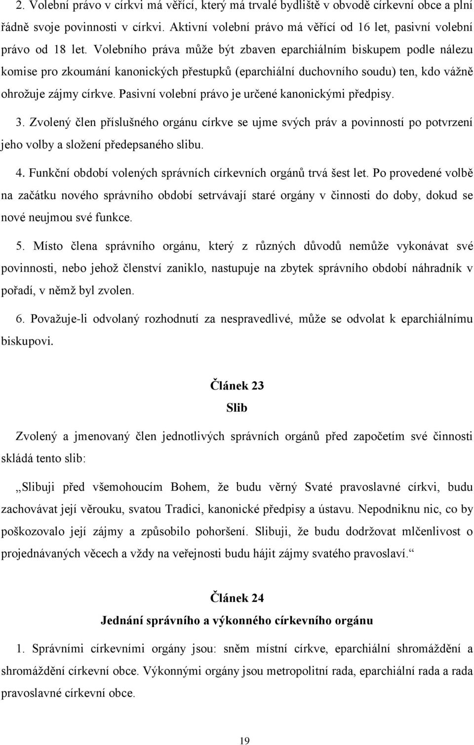 Pasivní volební právo je určené kanonickými předpisy. 3. Zvolený člen příslušného orgánu církve se ujme svých práv a povinností po potvrzení jeho volby a složení předepsaného slibu. 4.