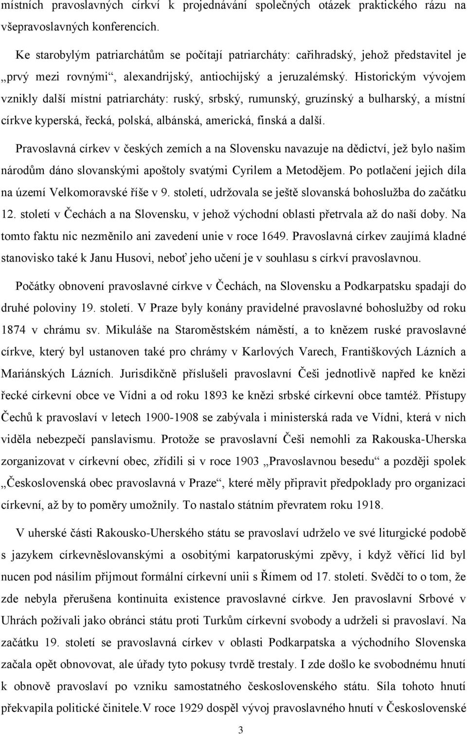 Historickým vývojem vznikly další místní patriarcháty: ruský, srbský, rumunský, gruzínský a bulharský, a místní církve kyperská, řecká, polská, albánská, americká, finská a další.