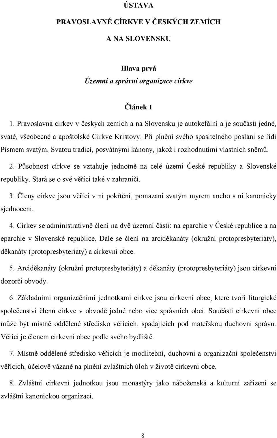 Při plnění svého spasitelného poslání se řídí Písmem svatým, Svatou tradicí, posvátnými kánony, jakož i rozhodnutími vlastních sněmů. 2.