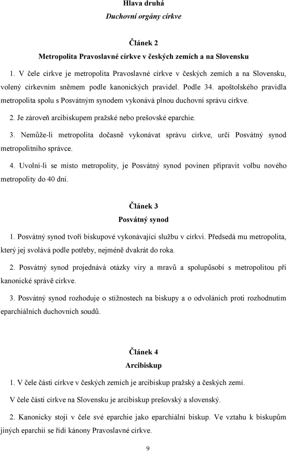 apoštolského pravidla metropolita spolu s Posvátným synodem vykonává plnou duchovní správu církve. 2. Je zároveň arcibiskupem pražské nebo prešovské eparchie. 3.