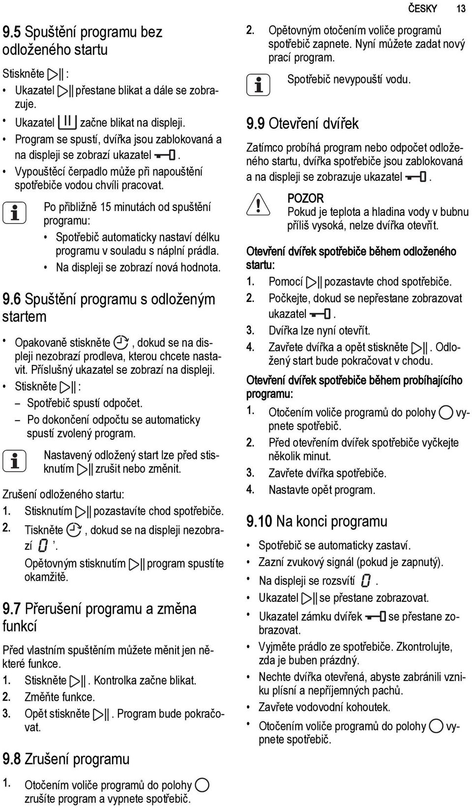 Po přibližně 15 minutách od spuštění programu: Spotřebič automaticky nastaví délku programu v souladu s náplní prádla. Na displeji se zobrazí nová hodnota. 9.