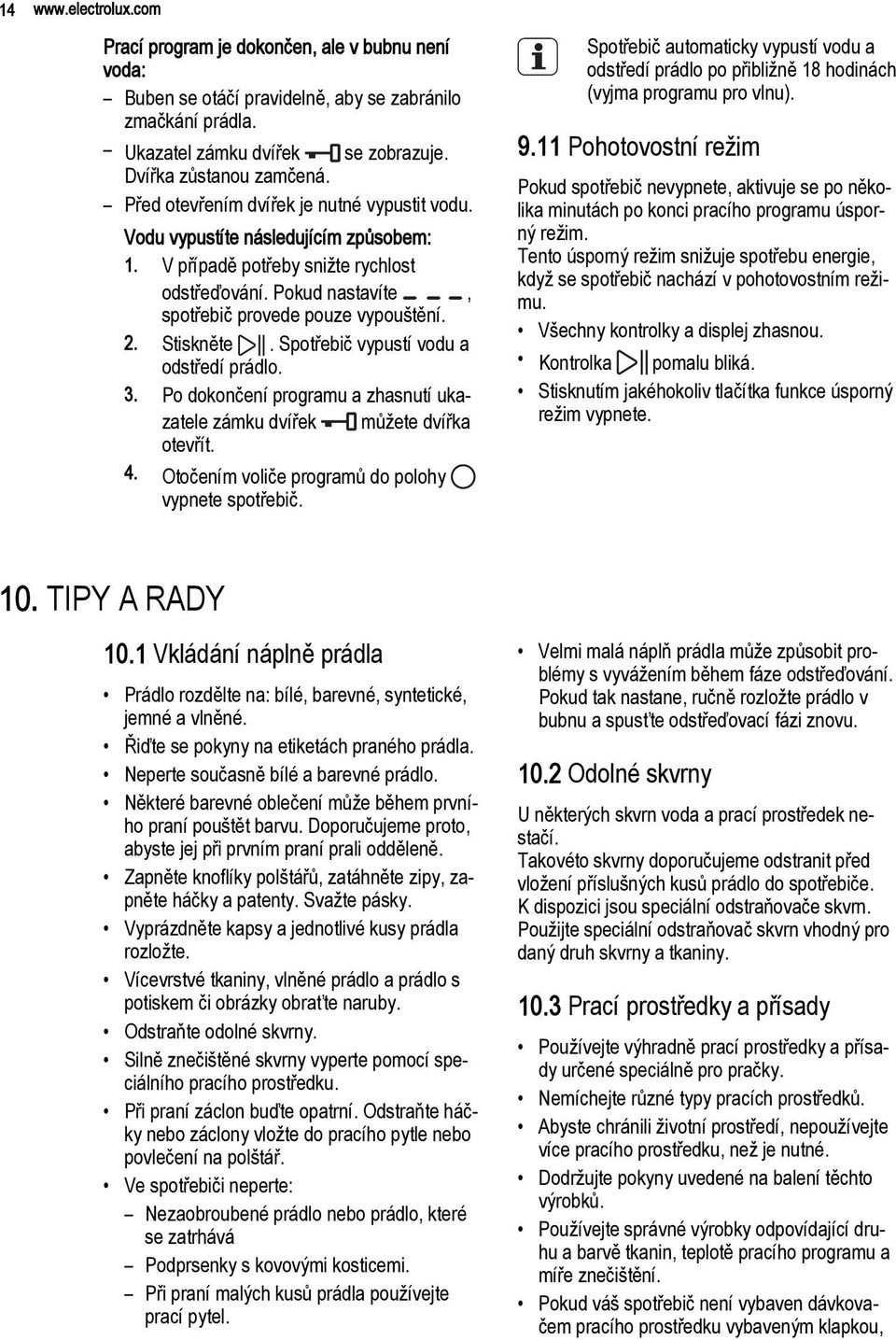 Stiskněte. Spotřebič vypustí vodu a odstředí prádlo. 3. Po dokončení programu a zhasnutí ukazatele zámku dvířek můžete dvířka otevřít. 4. Otočením voliče programů do polohy vypnete spotřebič.