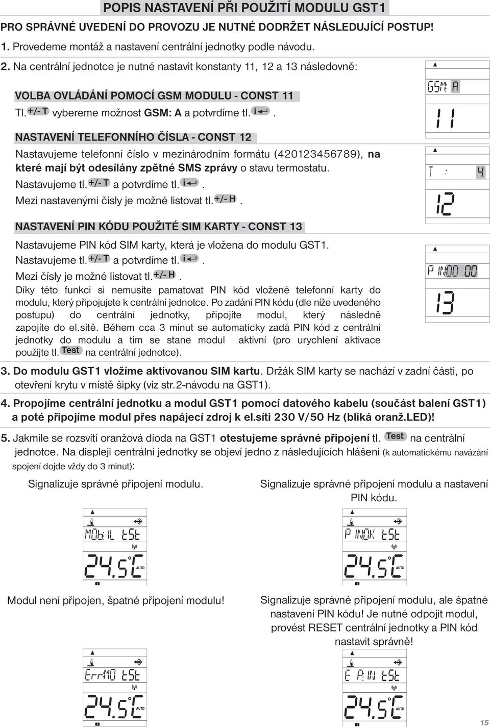 NASTAVENÍ TELEFONNÍHO ČÍSLA - CONST 12 Nastavujeme telefonní číslo v mezinárodním formátu (420123456789), na které mají být odesílány zpětné SMS zprávy o stavu termostatu. Nastavujeme tl.