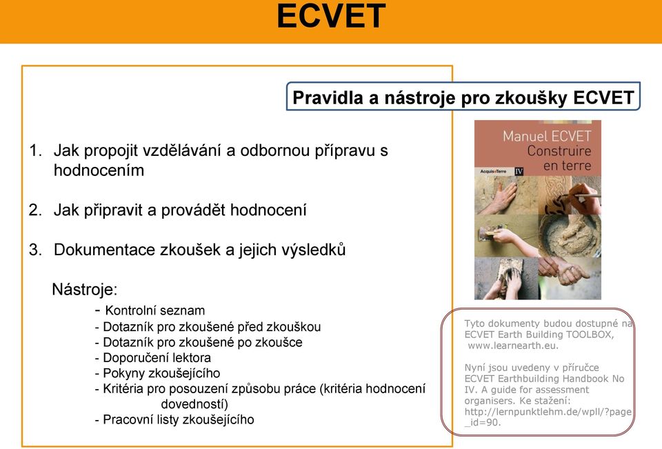 Pokyny zkoušejícího - Kritéria pro posouzení způsobu práce (kritéria hodnocení dovedností) - Pracovní listy zkoušejícího Tyto dokumenty budou dostupné na ECVET