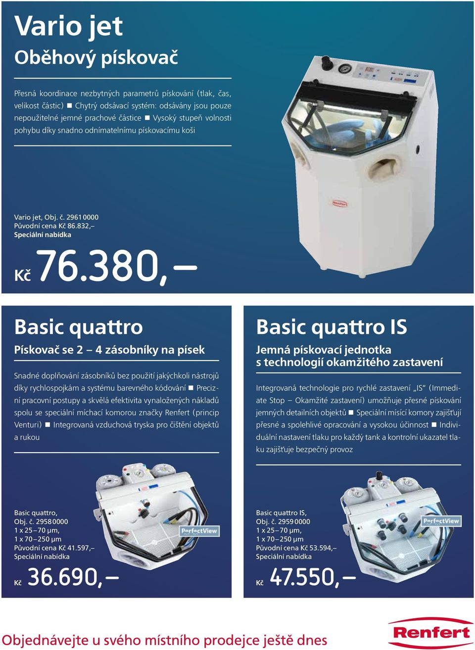 380, Basic quattro Pískovač se 2 4 zásobníky na písek Snadné doplňování zásobníků bez použití jakýchkoli nástrojů díky rychlospojkám a systému barevného kódování Precizní pracovní postupy a skvělá