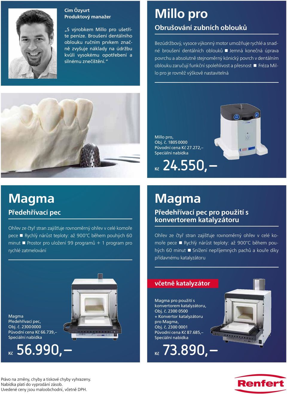 dentálním oblouku zaručují funkční spolehlivost a přesnost Fréza Millo pro je rovněž výškově nastavitelná Millo pro, Obj. č. 1805 0000 Původní cena Kč 27.272, Kč 24.