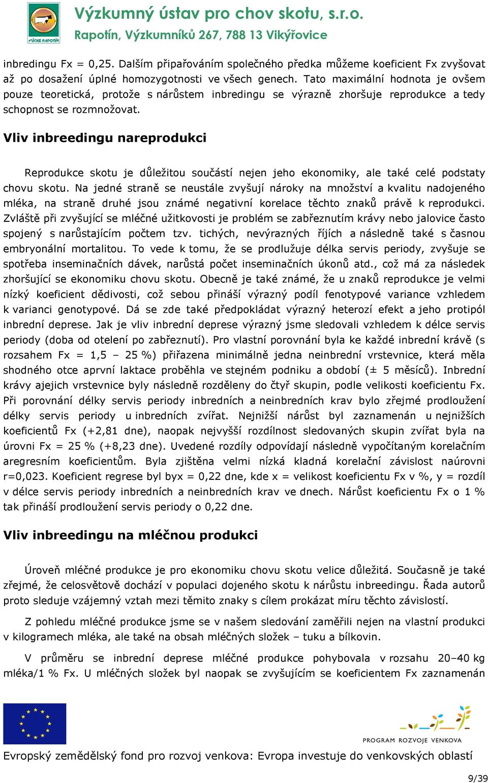 Vliv inbreedingu nareprodukci Reprodukce skotu je důležitou součástí nejen jeho ekonomiky, ale také celé podstaty chovu skotu.