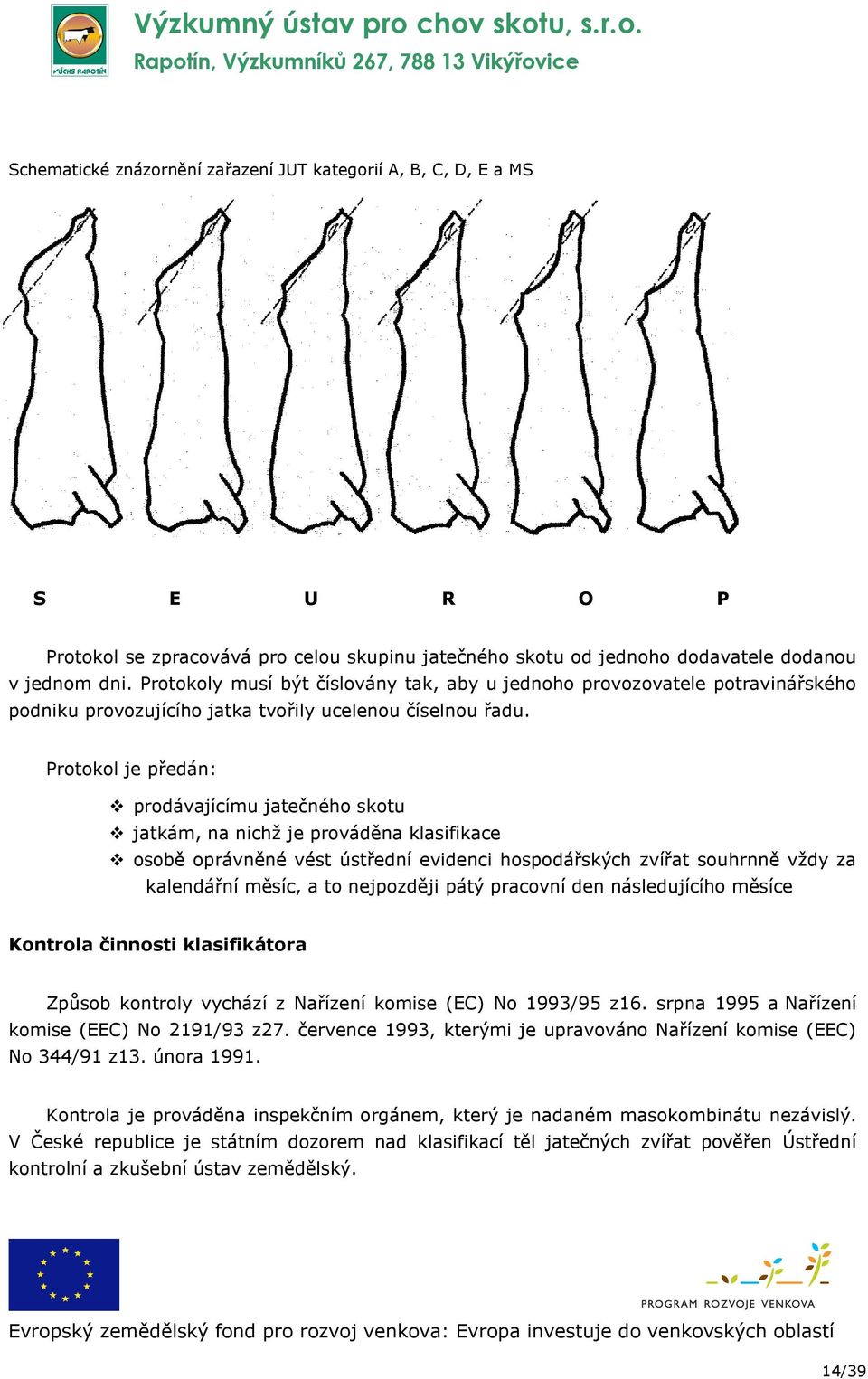 Protokol je předán: prodávajícímu jatečného skotu jatkám, na nichž je prováděna klasifikace osobě oprávněné vést ústřední evidenci hospodářských zvířat souhrnně vždy za kalendářní měsíc, a to