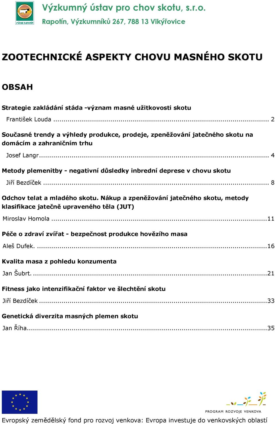 .. 4 Metody plemenitby - negativní důsledky inbrední deprese v chovu skotu Jiří Bezdíček... 8 Odchov telat a mladého skotu.