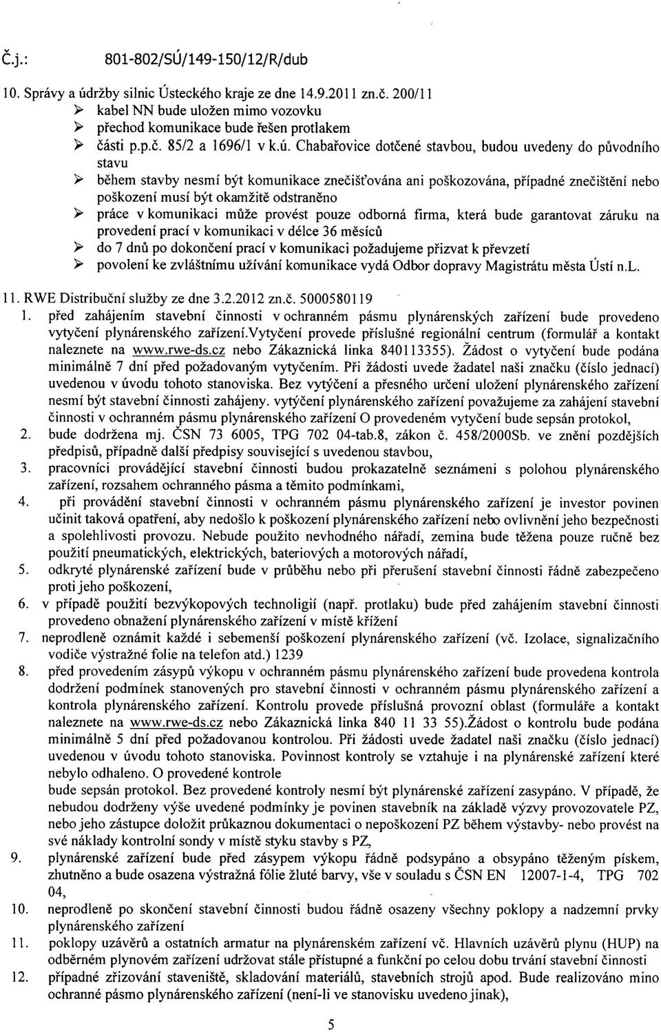 prace v komunikaci muze provest pouze odborna firma, ktera bude garantovat zaruku na provedeni praci v komunikaci v delce 36 mesicu > do 7 dnu po dokonceni praci v komunikaci pozadujeme pfizvat k