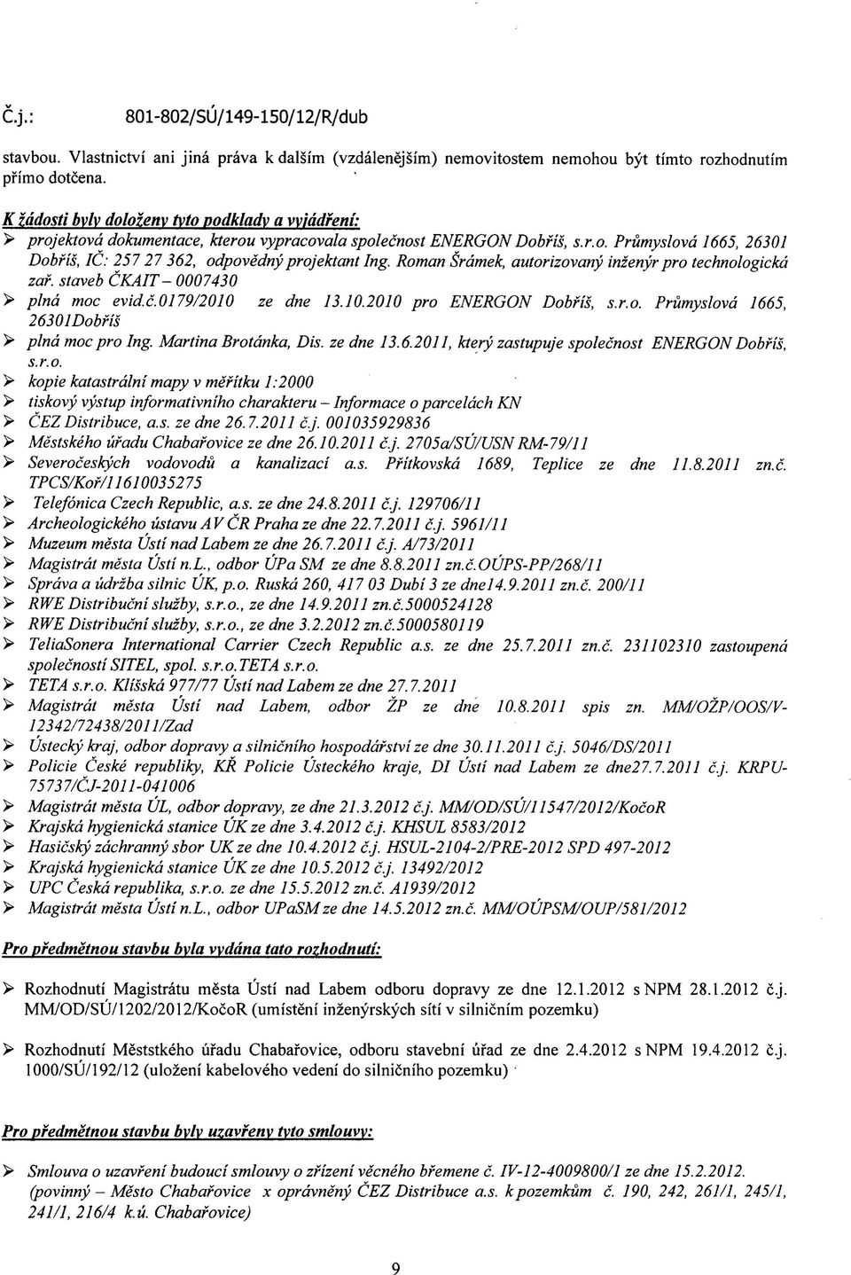 Roman Srdmek, autorizovany inzenyr pro technologickd zaf. staveb CKAIT- 0007430 > plnd moc evidc.0179/2010 ze dne 13.10.2010 pro ENERGON Dobfis, s.r.o. Prumyslovd 1665, 26301Dobfis > plnd moc pro Ing.