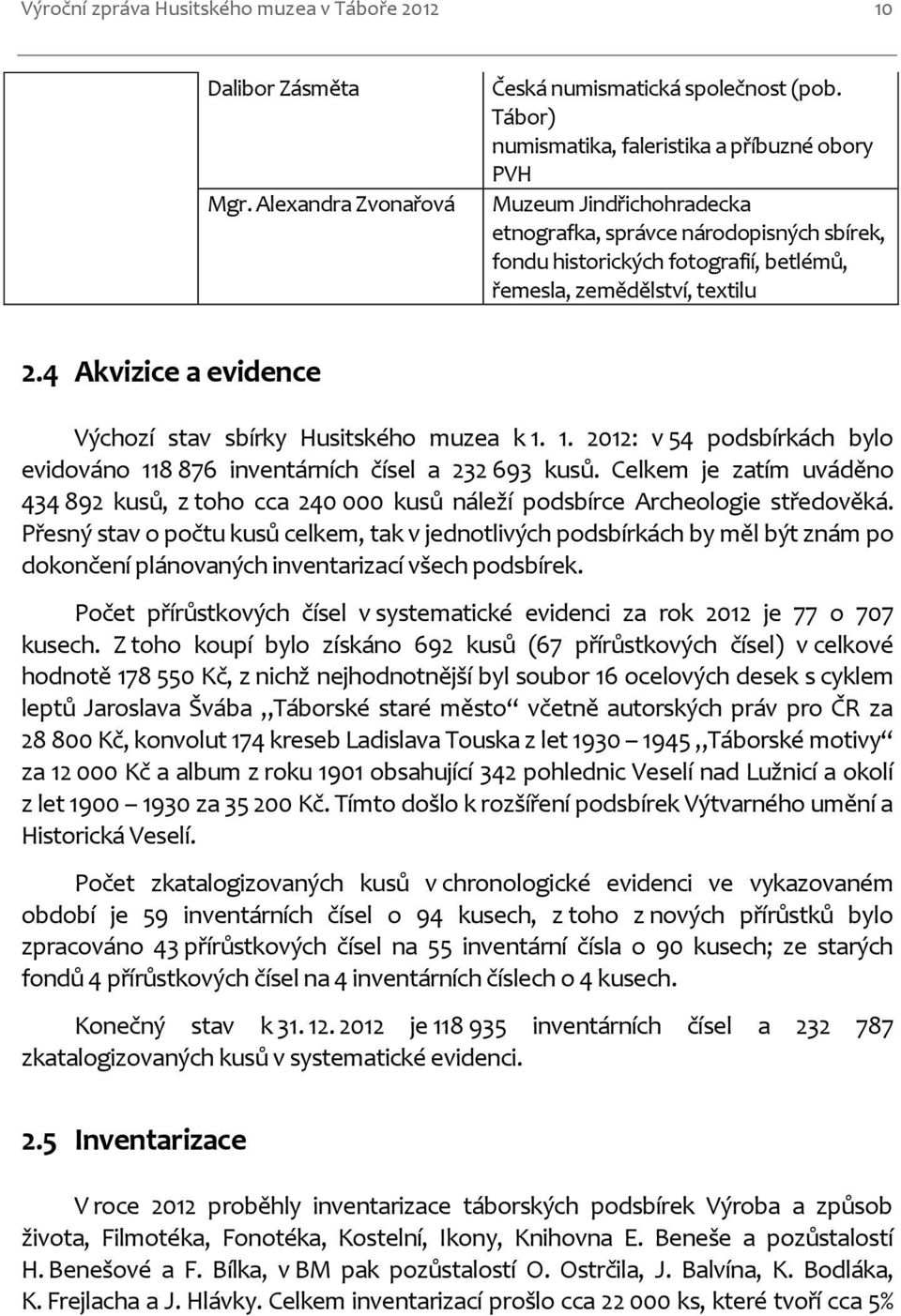 4 Akvizice a evidence Výchozí stav sbírky Husitského muzea k 1. 1. 2012: v 54 podsbírkách bylo evidováno 118 876 inventárních čísel a 232 693 kusů.