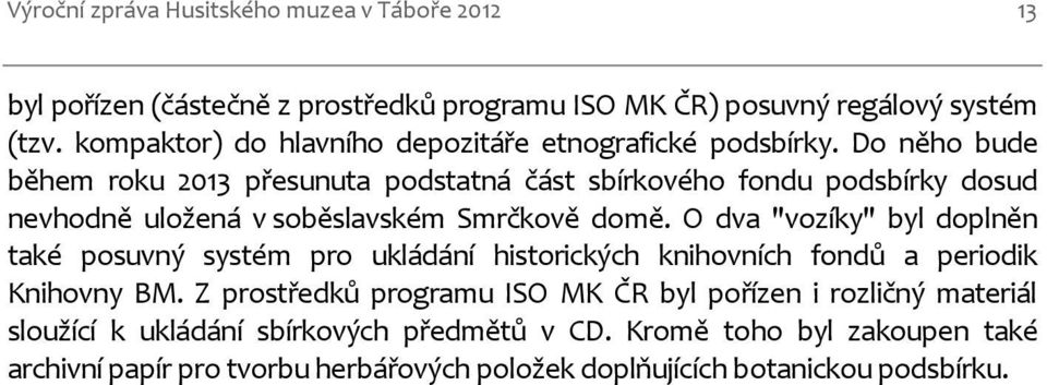 Do něho bude během roku 2013 přesunuta podstatná část sbírkového fondu podsbírky dosud nevhodně uložená v soběslavském Smrčkově domě.