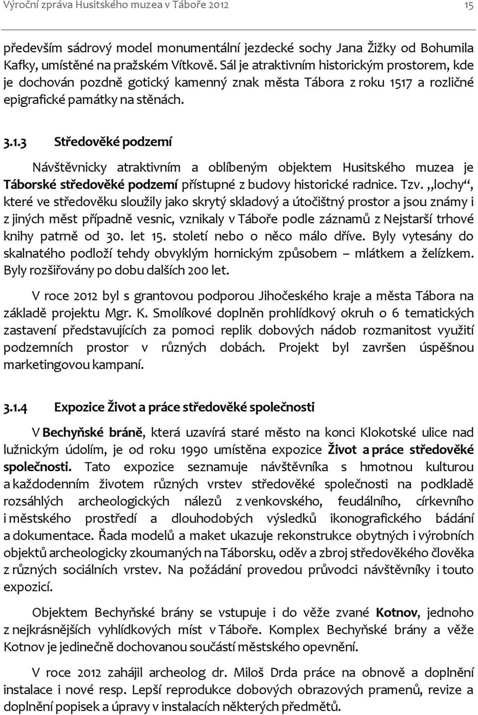 17 a rozličné epigrafické památky na stěnách. 3.1.3 Středověké podzemí Návštěvnicky atraktivním a oblíbeným objektem Husitského muzea je Táborské středověké podzemí přístupné z budovy historické radnice.