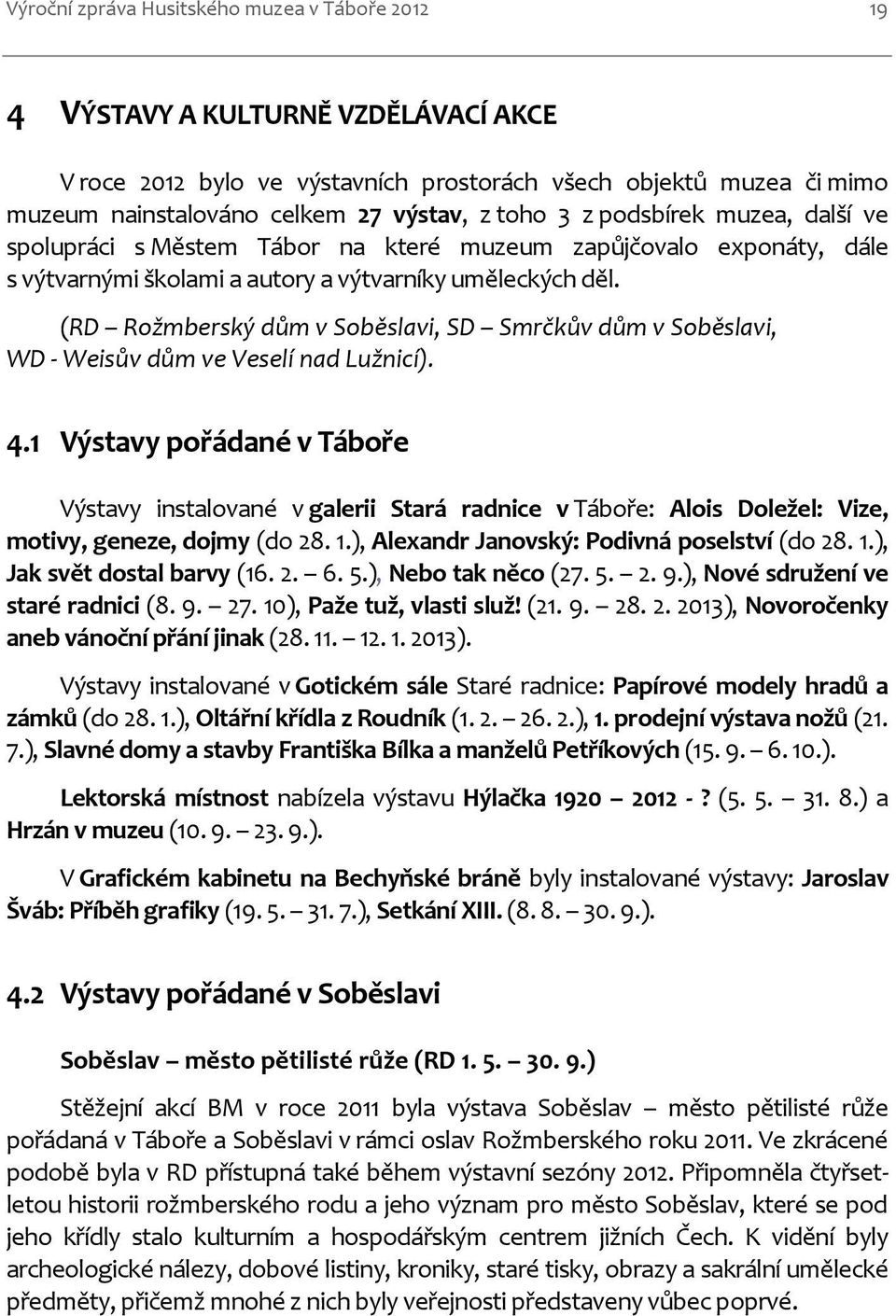 (RD Rožmberský dům v Soběslavi, SD Smrčkův dům v Soběslavi, WD - Weisův dům ve Veselí nad Lužnicí). 4.