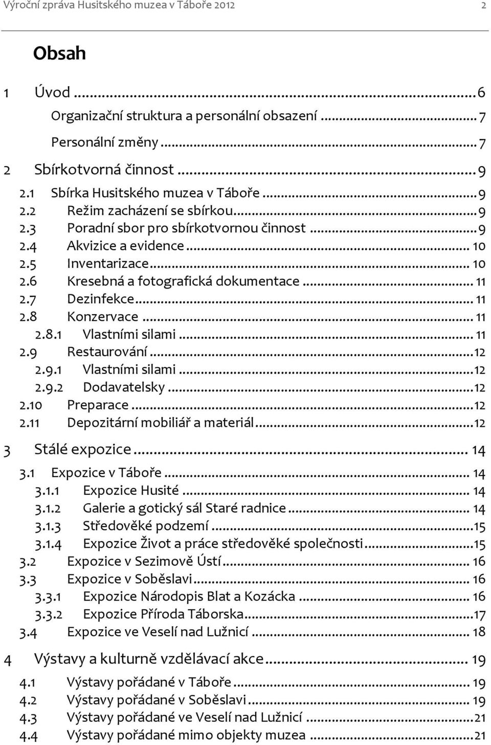 .. 11 2.7 Dezinfekce... 11 2.8 Konzervace... 11 2.8.1 Vlastními silami... 11 2.9 Restaurování... 12 2.9.1 Vlastními silami... 12 2.9.2 Dodavatelsky... 12 2.10 Preparace... 12 2.11 Depozitární mobiliář a materiál.